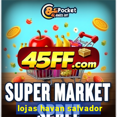 lojas havan salvador